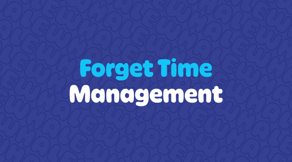 A blue background urging to forget time management.