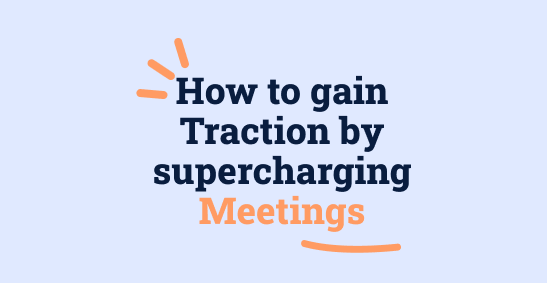 How to gain Traction by Supercharging your meetings