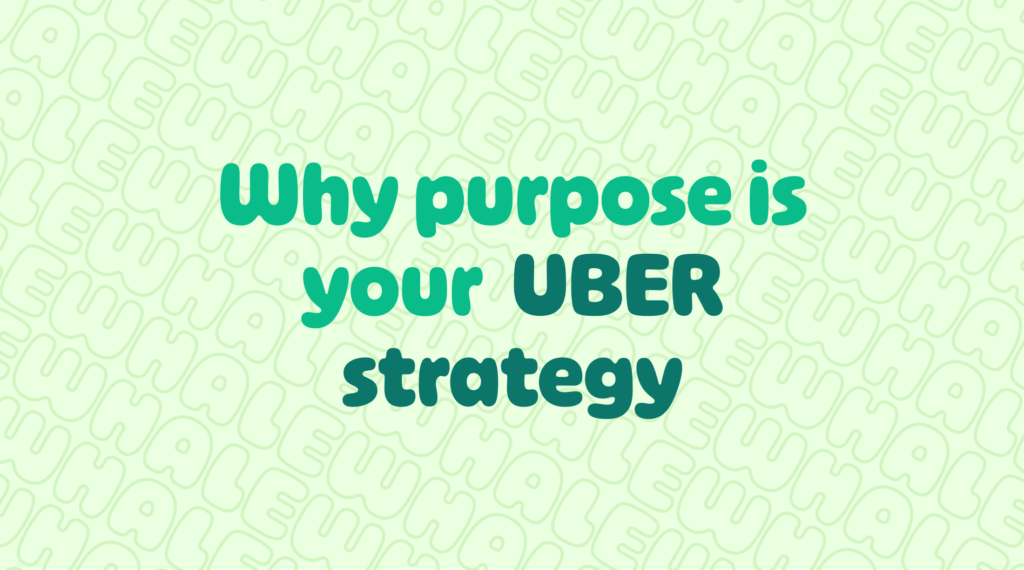 Why purpose is your UBER strategy blog