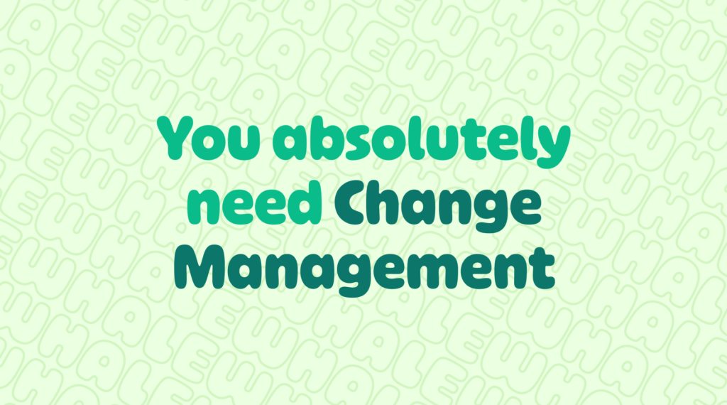 You need change management.