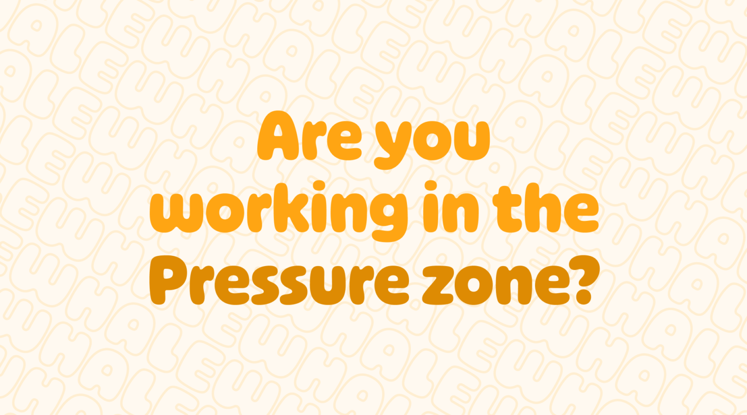 Are you in the zone of pressure?