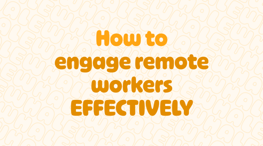 How to Engage Remote Workers Effectively
