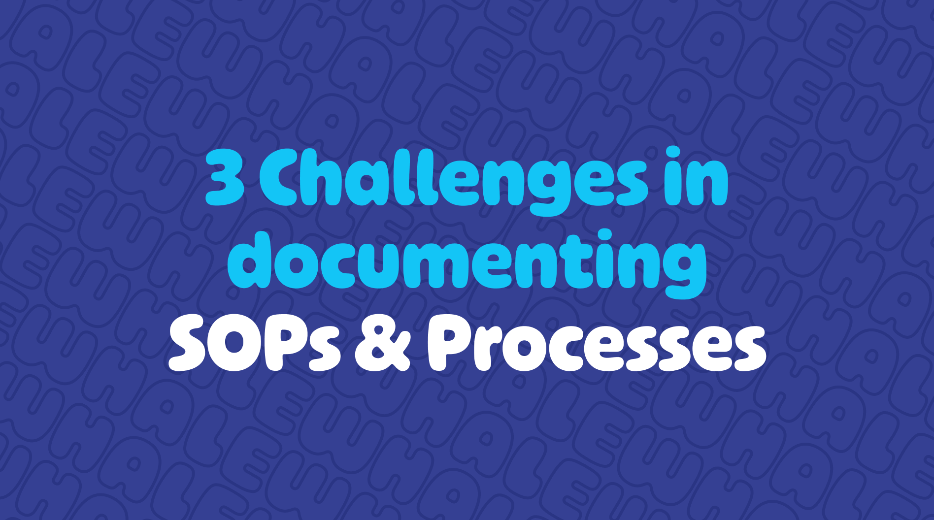 3 Challenges in Documenting SOPs and Processes blog